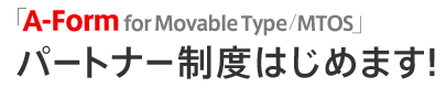 「A-Form for Movable Type/MTOS」パートナー制度はじめます！
