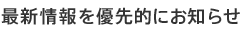 最新情報を優先的にお知らせ